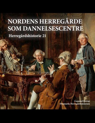 Billede af forsideillustration til bog med titlen Nordens herregårde som dannelsescentre - Herregårdshistorie 21. Illustrationen viser fire mænd i 1700-talstøj og -paryk, der sidder omkring et bord og diskuterer.